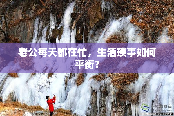 老公每天都在忙，生活琐事如何平衡？