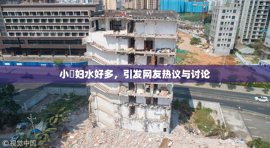小婬妇水好多，引发网友热议与讨论