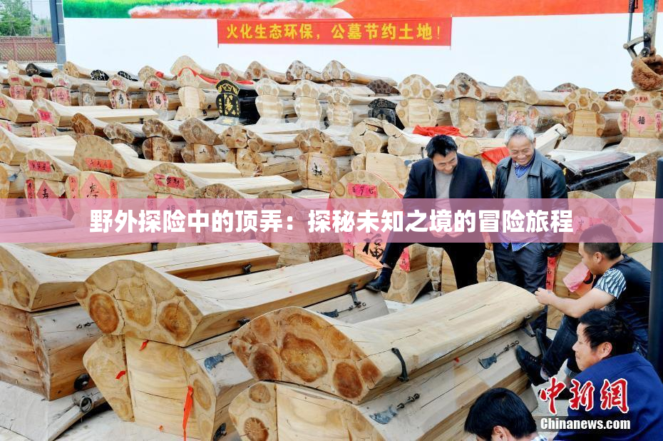 野外探险中的顶弄：探秘未知之境的冒险旅程