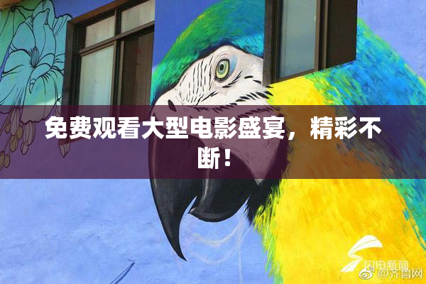 免费观看大型电影盛宴，精彩不断！