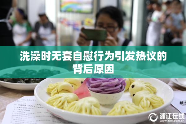 洗澡时无套自慰行为引发热议的背后原因