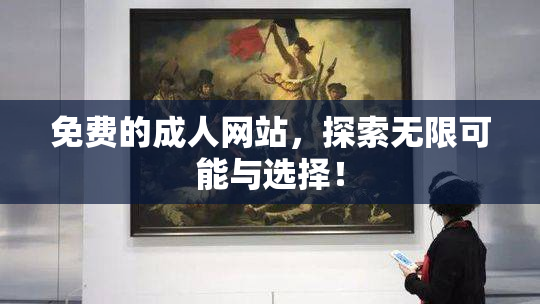 免费的成人网站，探索无限可能与选择！