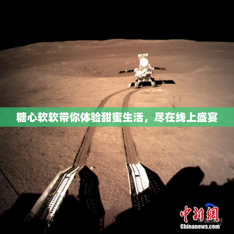 糖心软软带你体验甜蜜生活，尽在线上盛宴