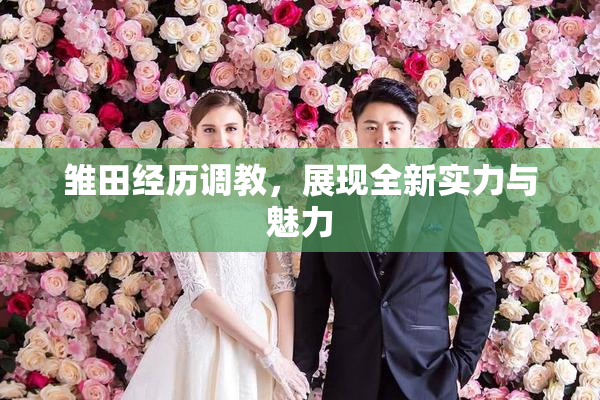 雏田经历调教，展现全新实力与魅力
