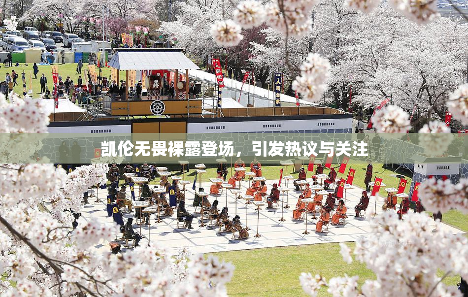 凯伦无畏裸露登场，引发热议与关注