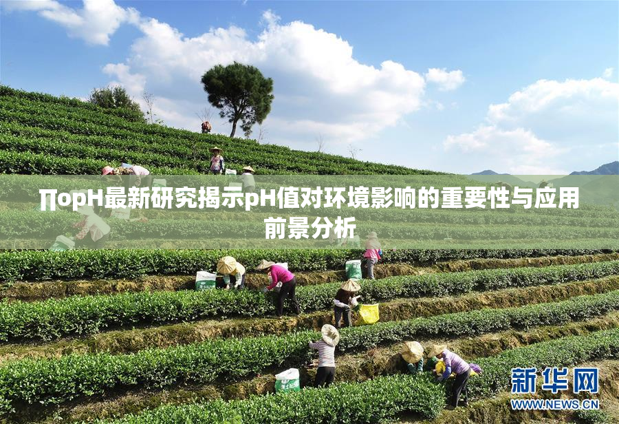 ∏opH最新研究揭示pH值对环境影响的重要性与应用前景分析
