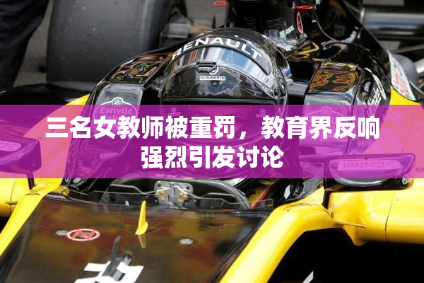 三名女教师被重罚，教育界反响强烈引发讨论