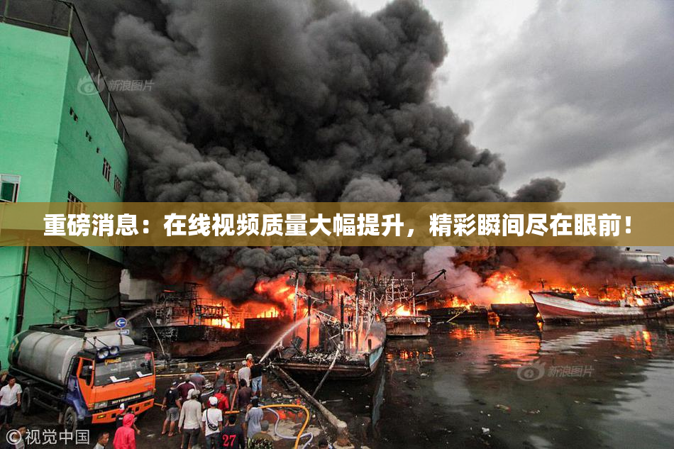 重磅消息：在线视频质量大幅提升，精彩瞬间尽在眼前！