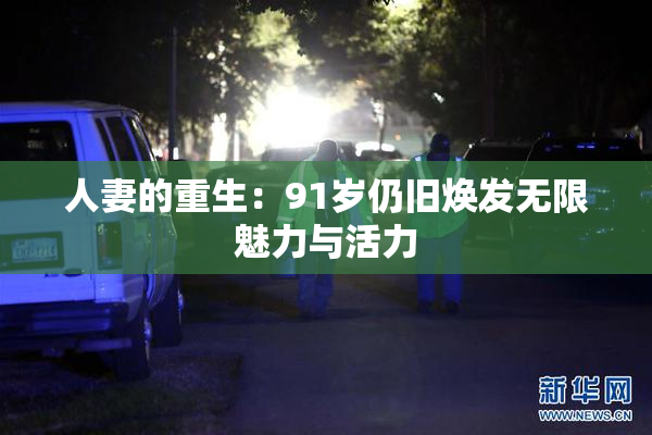 人妻的重生：91岁仍旧焕发无限魅力与活力
