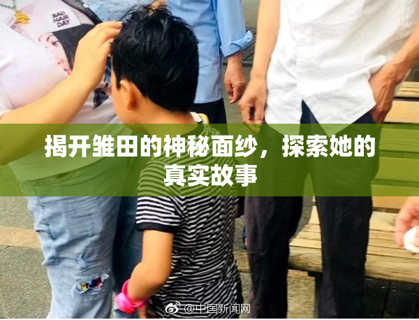 揭开雏田的神秘面纱，探索她的真实故事
