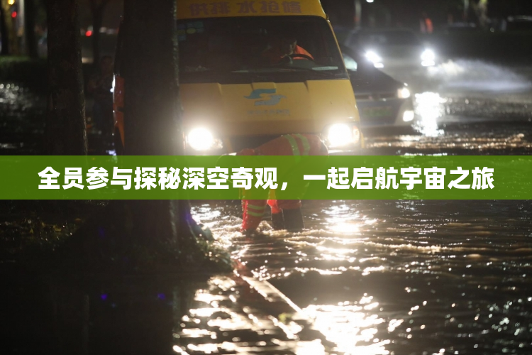 全员参与探秘深空奇观，一起启航宇宙之旅