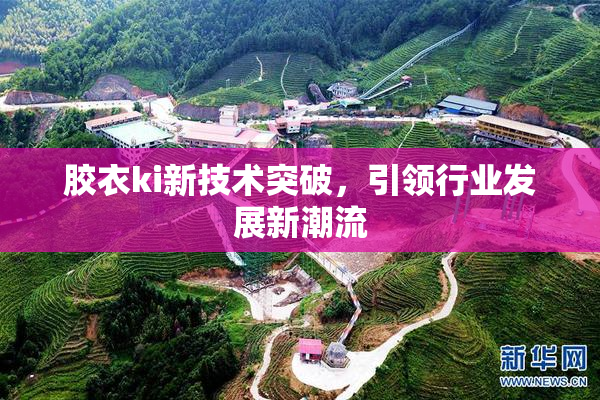 胶衣ki新技术突破，引领行业发展新潮流
