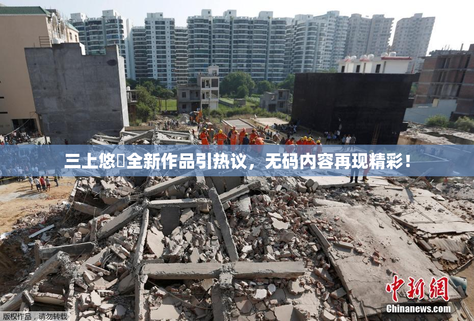 三上悠亜全新作品引热议，无码内容再现精彩！
