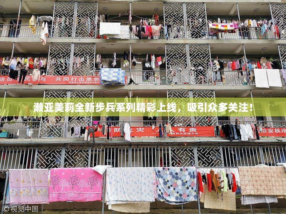 濑亚美莉全新步兵系列精彩上线，吸引众多关注！