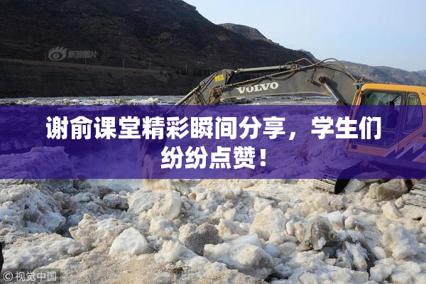 谢俞课堂精彩瞬间分享，学生们纷纷点赞！
