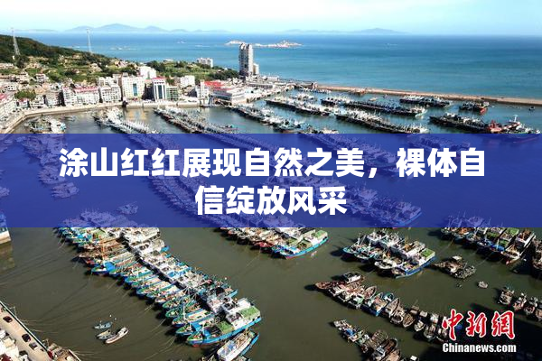 涂山红红展现自然之美，裸体自信绽放风采