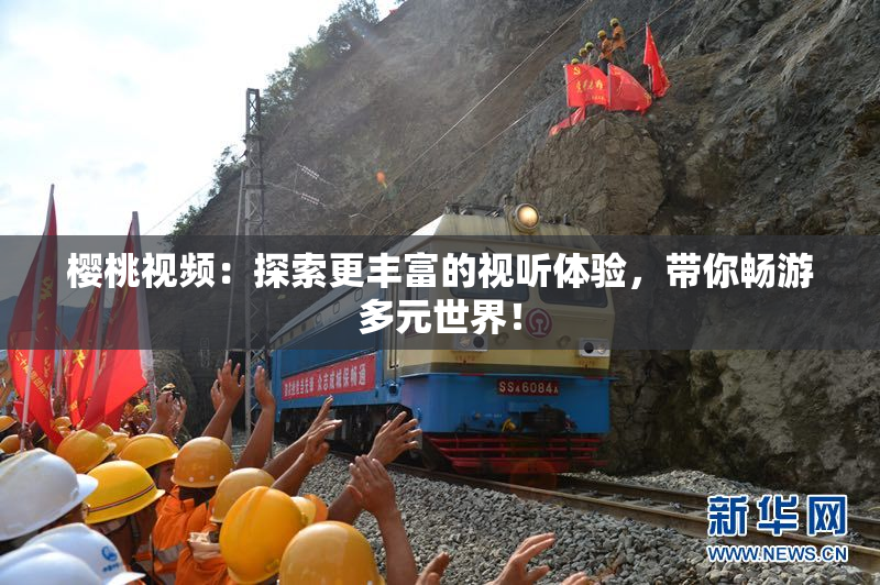 樱桃视频：探索更丰富的视听体验，带你畅游多元世界！