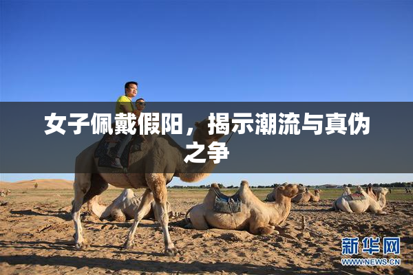 女子佩戴假阳，揭示潮流与真伪之争