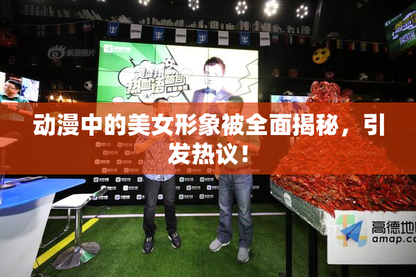 动漫中的美女形象被全面揭秘，引发热议！