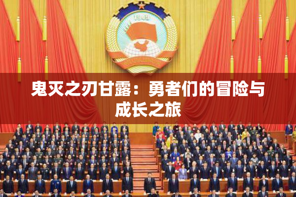 鬼灭之刃甘露：勇者们的冒险与成长之旅