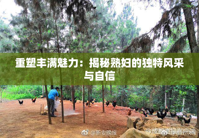 重塑丰满魅力：揭秘熟妇的独特风采与自信