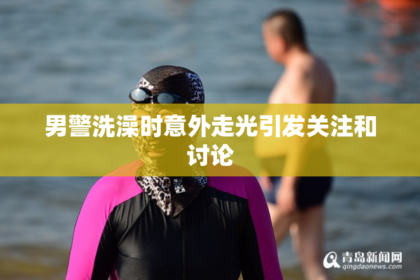 男警洗澡时意外走光引发关注和讨论