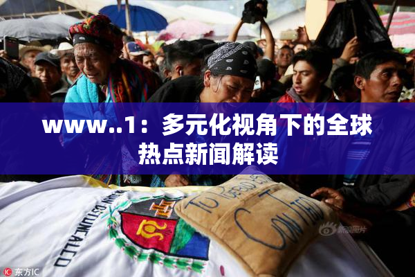 www..1：多元化视角下的全球热点新闻解读