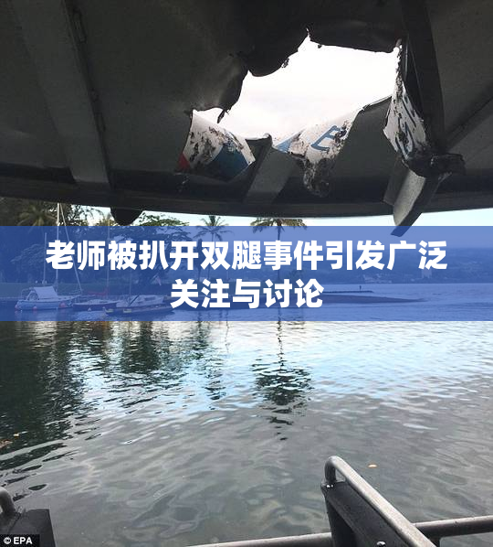 老师被扒开双腿事件引发广泛关注与讨论
