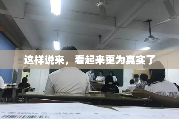 这样说来，看起来更为真实了