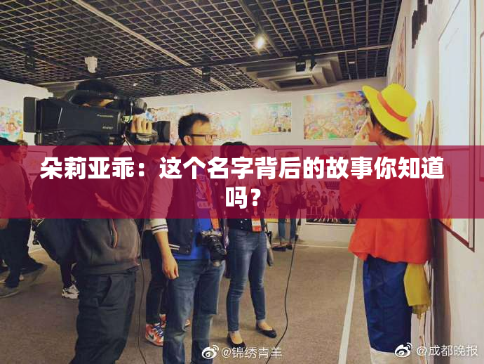 朵莉亚乖：这个名字背后的故事你知道吗？