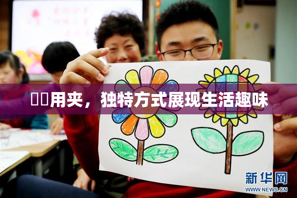 妺妺用夹，独特方式展现生活趣味