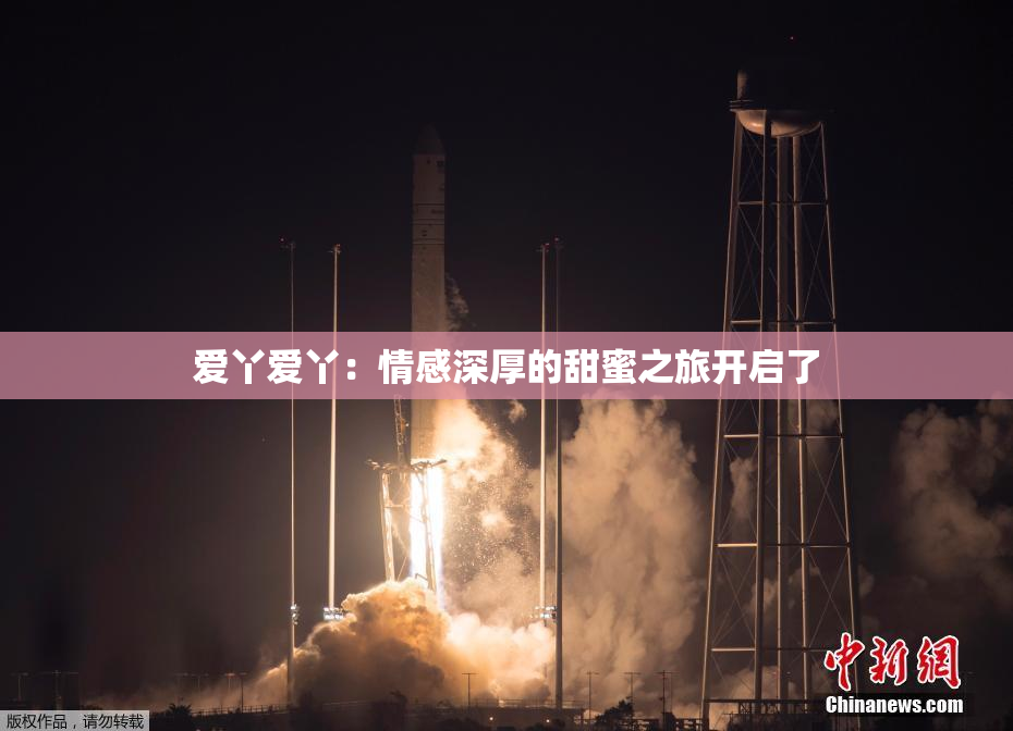 爱丫爱丫：情感深厚的甜蜜之旅开启了