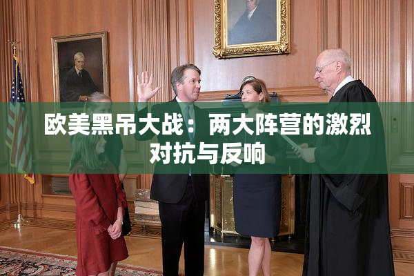 欧美黑吊大战：两大阵营的激烈对抗与反响