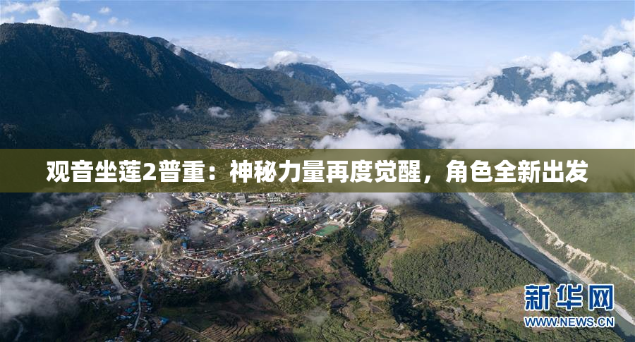 观音坐莲2普重：神秘力量再度觉醒，角色全新出发