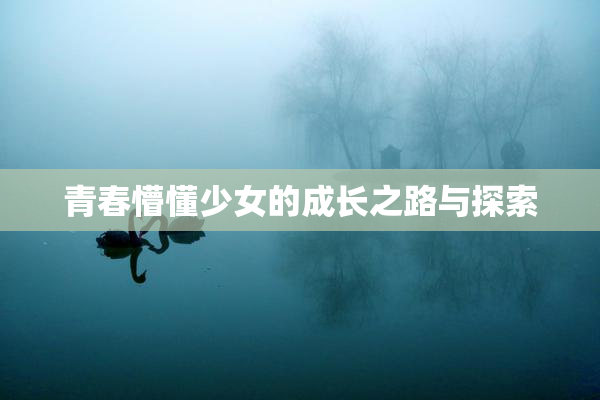 青春懵懂少女的成长之路与探索