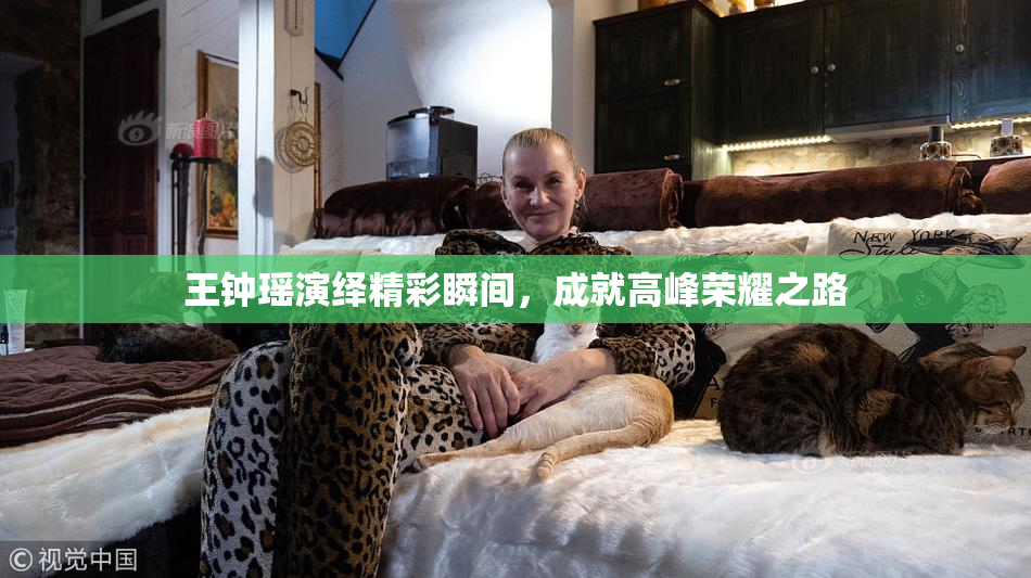 王钟瑶演绎精彩瞬间，成就高峰荣耀之路