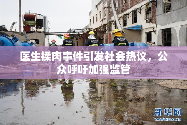 医生揉肉事件引发社会热议，公众呼吁加强监管
