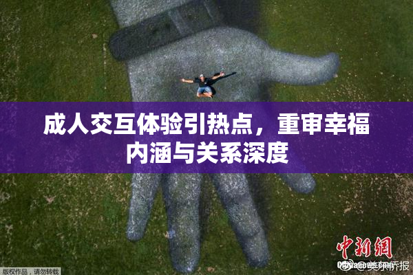 成人交互体验引热点，重审幸福内涵与关系深度