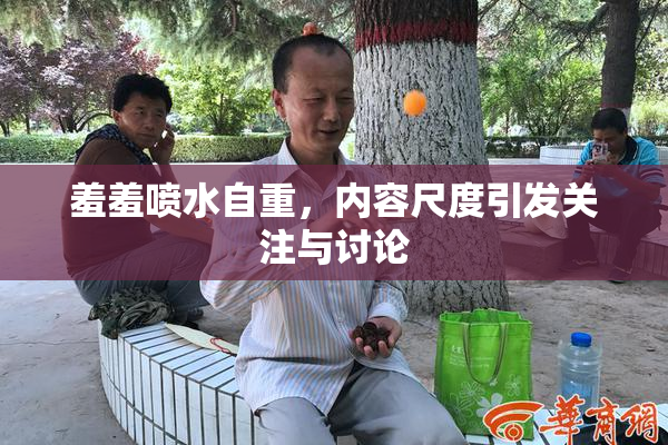 羞羞喷水自重，内容尺度引发关注与讨论