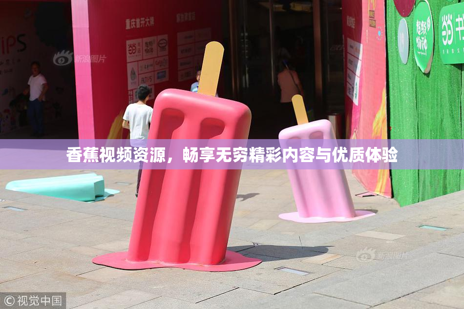 香蕉视频资源，畅享无穷精彩内容与优质体验