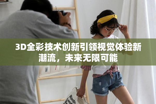 3D全彩技术创新引领视觉体验新潮流，未来无限可能