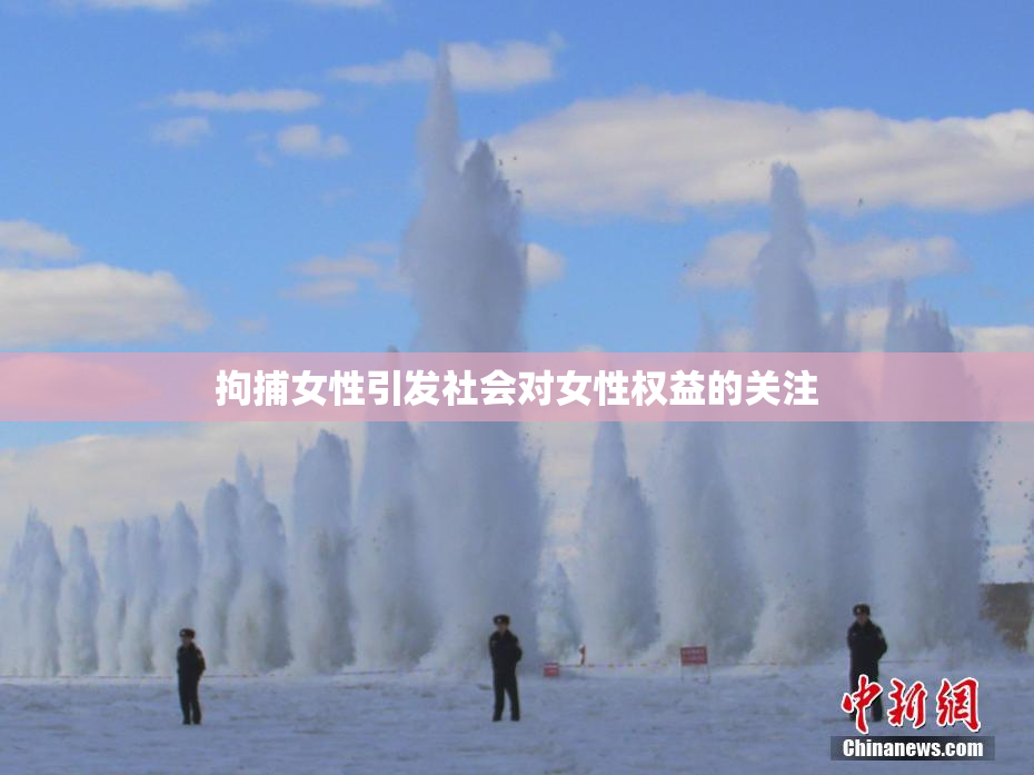 拘捕女性引发社会对女性权益的关注