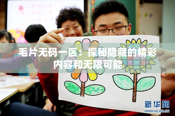 毛片无码一区：探秘隐藏的精彩内容和无限可能