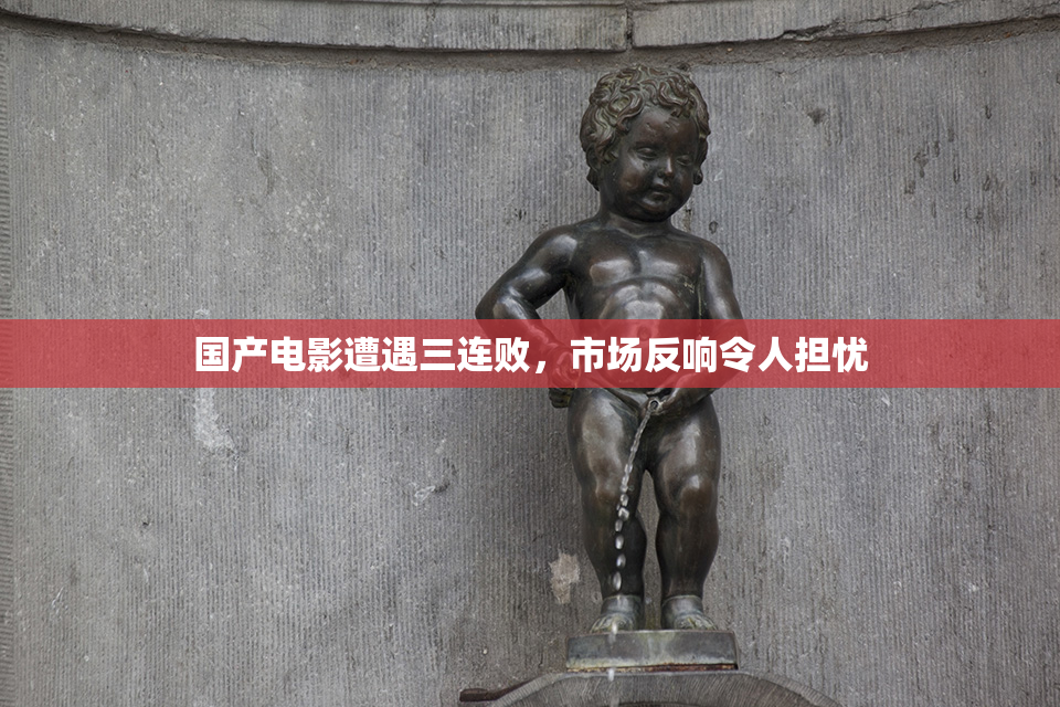 国产电影遭遇三连败，市场反响令人担忧