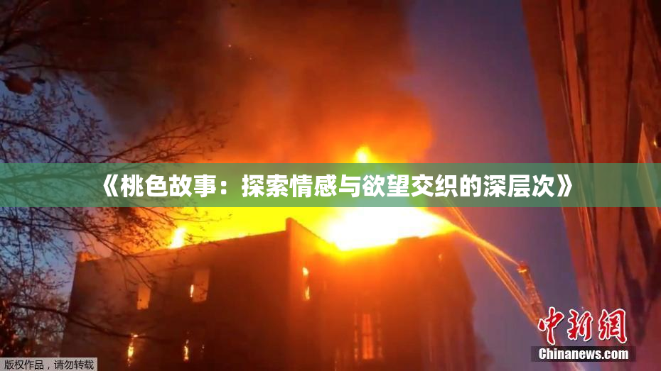 《桃色故事：探索情感与欲望交织的深层次》