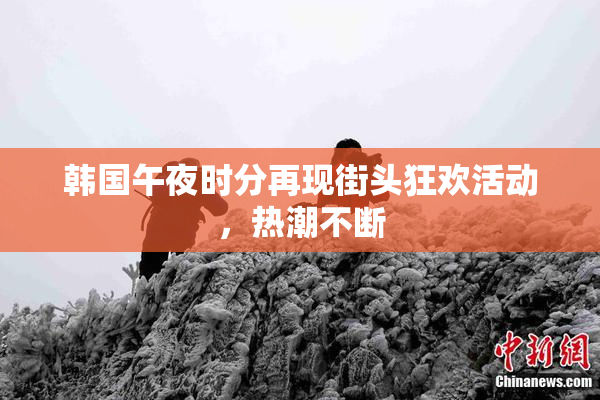 韩国午夜时分再现街头狂欢活动，热潮不断