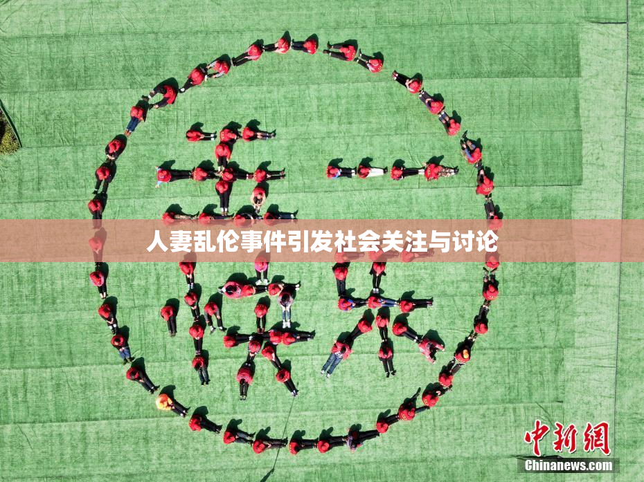 人妻乱伦事件引发社会关注与讨论