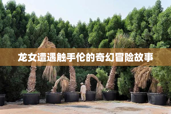 龙女遭遇触手伦的奇幻冒险故事
