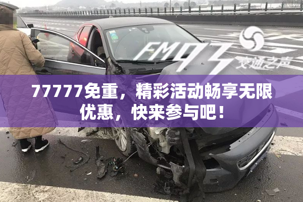 77777免重，精彩活动畅享无限优惠，快来参与吧！