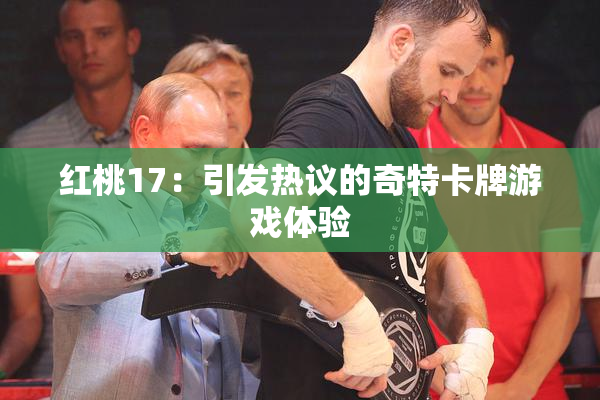 红桃17：引发热议的奇特卡牌游戏体验